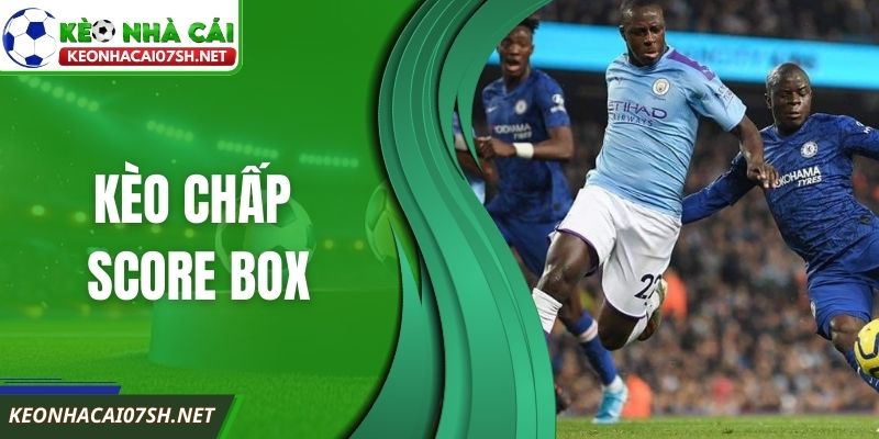 Kèo Chấp Score Box – Phân Tích Tỷ Lệ Hiển Thị Chi Tiết 1 Kèo Chấp Score Box – Phân Tích Tỷ Lệ Hiển Thị Chi Tiết