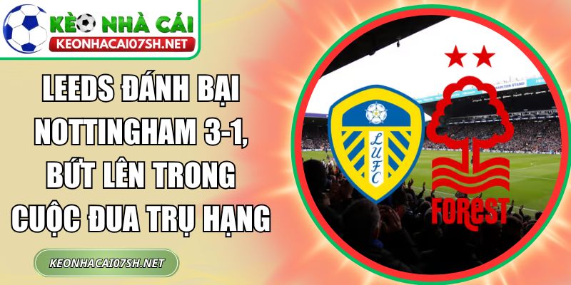 Leeds đánh bại Nottingham 3-1, bứt lên trong cuộc đua trụ hạng 1 Leeds đánh bại Nottingham 3-1